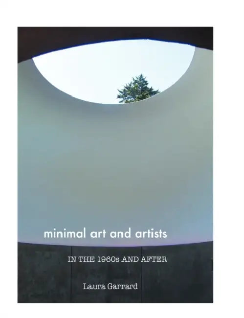 Minimal Art and Artists in the 1960s and After by Laura Garrard