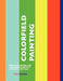 Colorfield Painting: Minimal, Cool, Hard Edge, Serial and Post-Painterly Abstract Art of the Sixties to the Present by Laura Garrard