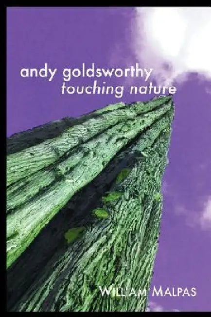 Andy Goldsworthy: TOUCHING NATURE: Touching Nature by William Malpas
