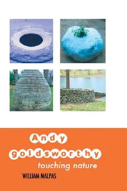 Andy Goldsworthy: Touching Nature by William Malpas