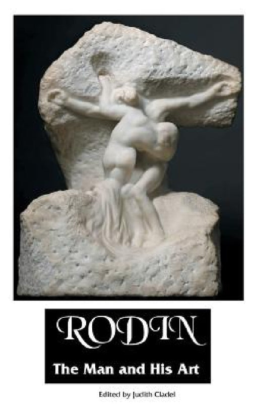 Rodin: THE MAN AND HIS ART: With Leaves From His Notebook by Judith Cladel, James Huneker, S. K. Star