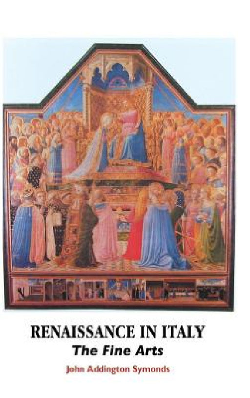 Renaissance in Italy: The Fine Arts by John Addington Symonds