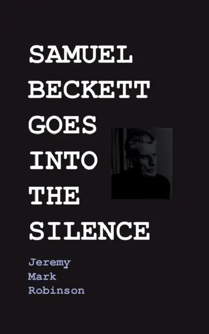Samuel Beckett Goes Into the Silence by Jeremy Robinson