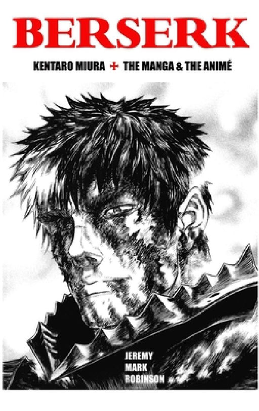Berserk: Kentaro Miura: The Manga and the Anime by Jeremy Mark Robinson