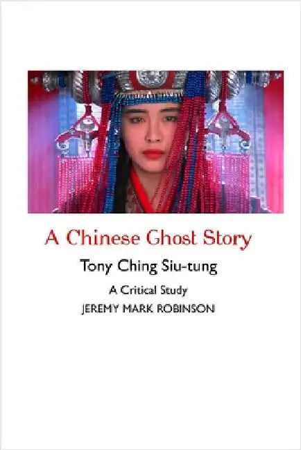 A Chinese Ghost Story: A Critical Study by Robinson, Jeremy Mark