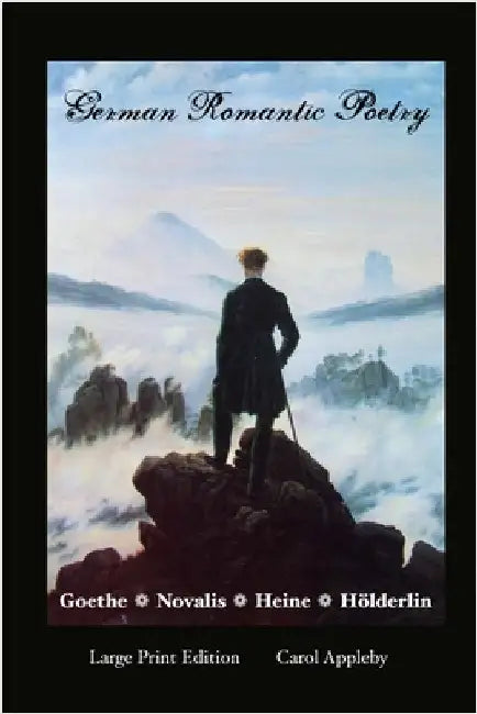 German Romantic Poetry: Goethe, Novalis, Heine, Holderlin: Large Print Edition: Goethe, by Appleby, Carol