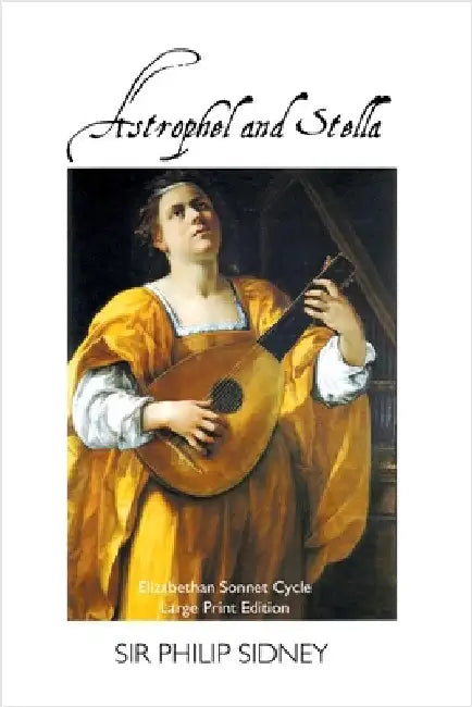 Astrophel and Stella: Elizabethan Sonnet Cycle: Large Print Edition: Elizabethan Sonnet Cycle: Large Print Edition by Sidney, Philip