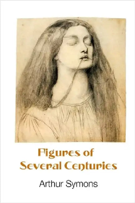 Figures of Several Centuries by Symons, Arthur