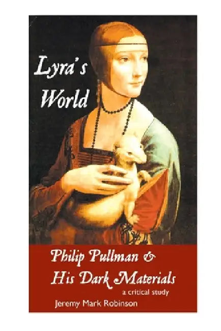 Lyra's World: PHILIP PULLMAN AND HIS DARK MATERIALS: A Critical Study by Jeremy Mark Robinson
