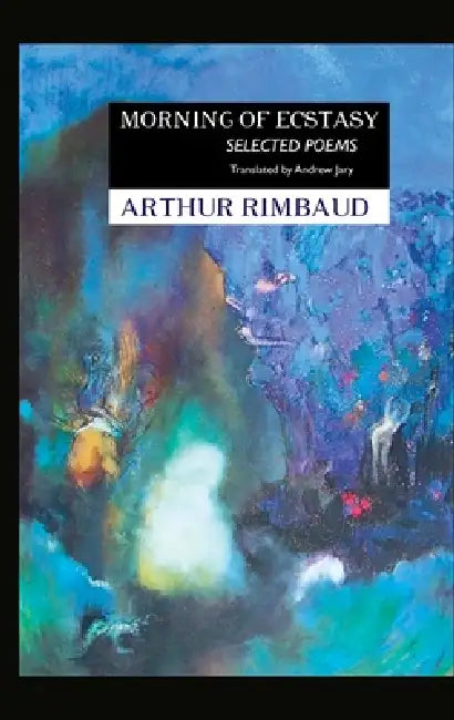 Morning of Ecstasy: Selected Poems by Arthur Rimbaud, Andrew Jary