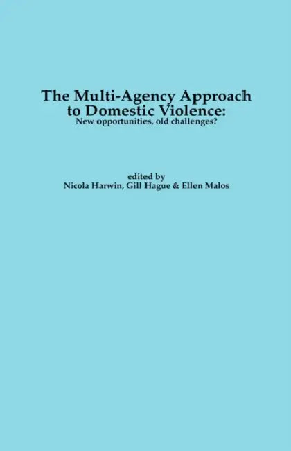 The Multi-Agency Approach to Domestic Violence: New Opportunities, Old Challenges? by N. Harwin, G. Hague, E. Malos