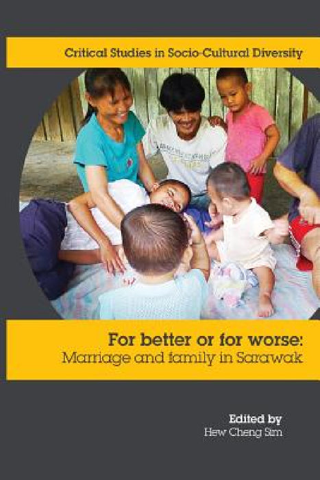 For Better or Worse: Marriage and family in Sarawak by Cheng Sim Hew