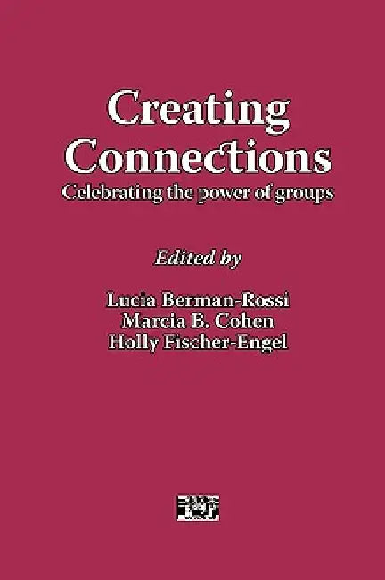 Creating Connections: Celebrating the Power of Groups by Lucia Berman-Rossi, Marcia Cohen, Holly Fischer-Engel