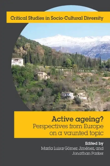 Active Ageing? Perspectives from Europe on a Vaunted Topic by Maria Luisa Gomez Jimenez, Maria Luisa Gomez Jimenez, Jonathan Parker
