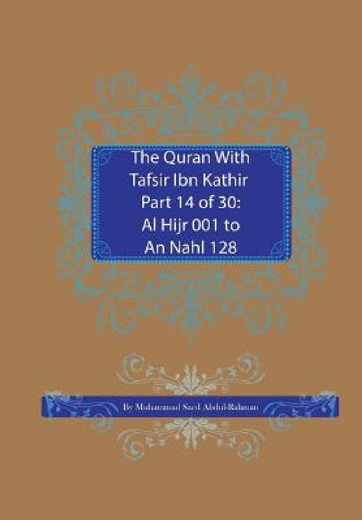 The Quran With Tafsir Ibn Kathir Part 14 of 30: Al Hijr 001 To An Nahl 128 by Muhammad Saed Abdul-Rahman