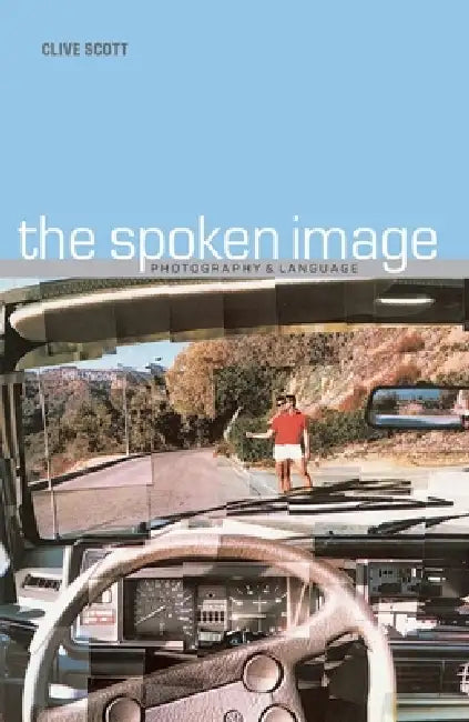 Spoken Image: Photography and Language by Clive Scott