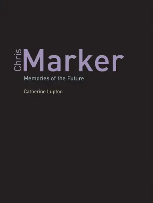 Chris Marker: Memories of the Future by Catherine Lupton