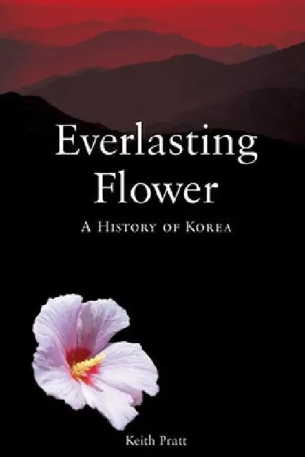 Everlasting Flower: A History of Korea by Keith Pratt
