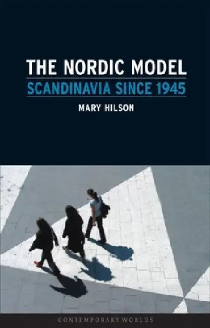 The Nordic Model: Scandinavia Since 1945 by Mary Hilson