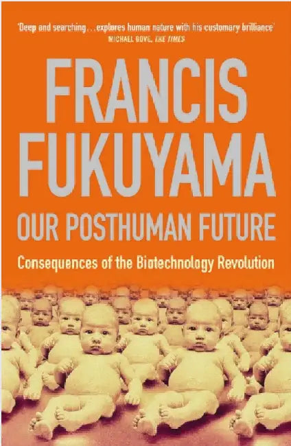Our Posthuman Future: Consequences of the Biotechnology Revolution by Francis Fukuyama
