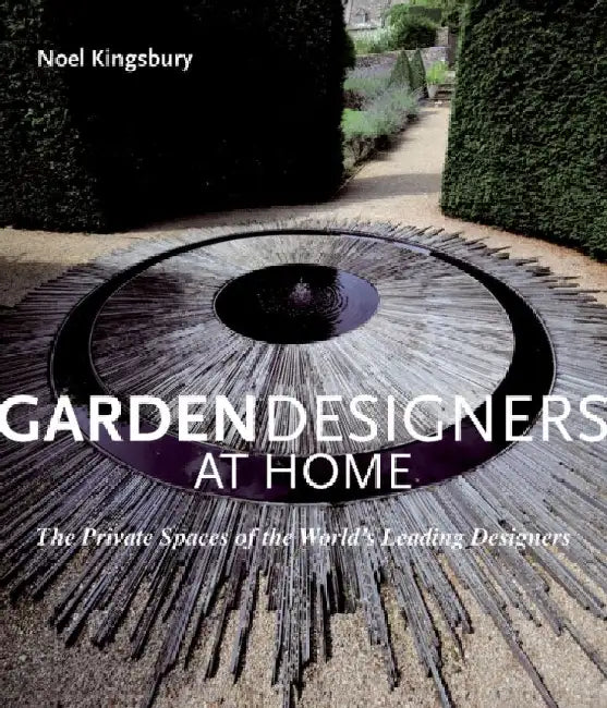 Garden Designers at Home: The Private Spaces of the World's Leading Designers by Noel Kingsbury