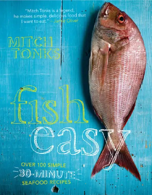 Fish Easy: Over 100 Simple 30-Minute Seafood Recipes by Mitchell Tonks