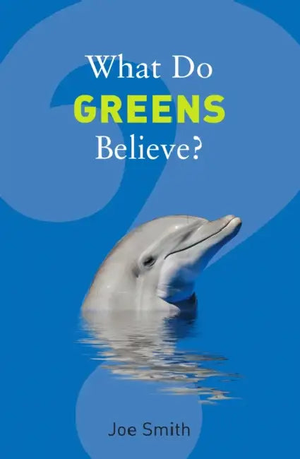 What Do Greens Believe? by Smith Joe
