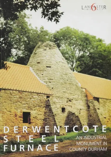 Derwentcote Steel Furnace: An Industrial Monument in County Durham by D. Cranstone