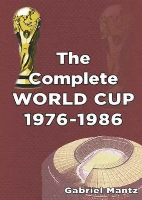 The Complete World Cup 1976-1986 by Gabriel Mantz