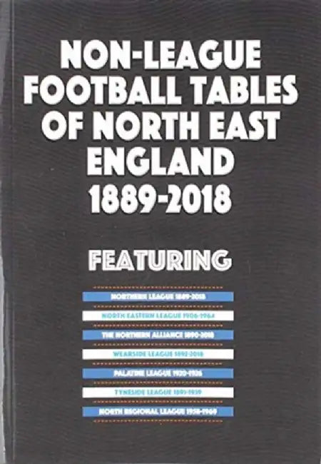 Non-League Football Tables of North East England 1889-2018 by Mick Blakeman