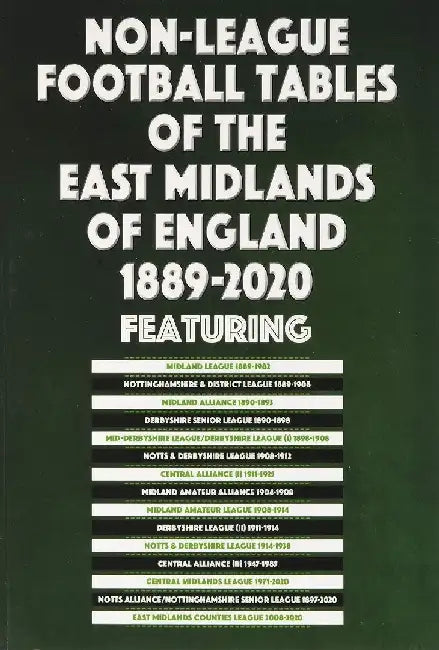 Non-League Football Tables of the East Midlands of England 1889-2020 by Mick Blakeman