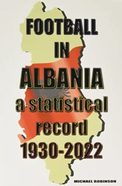 Football in Albania 1930-2022 by Michael Robinson