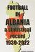 Football in Albania 1930-2022 by Michael Robinson