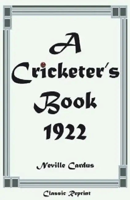 Classic Reprint: A Cricketer's Book 1922 by Neville Cardus