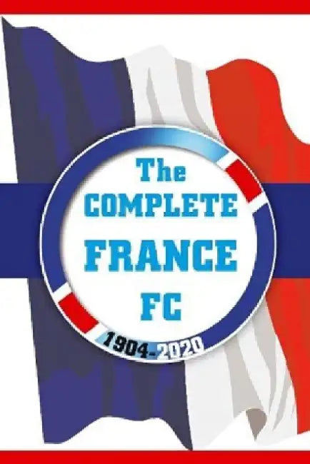 The Complete France FC 1904-2020 by Dirk Karsdorp