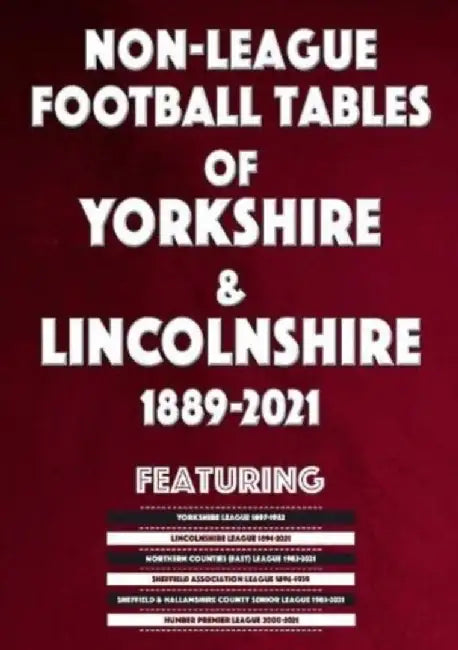 Non-League Football Tables of Yorkshire & Lincolnshire 1889-2021 by Mick Blakeman