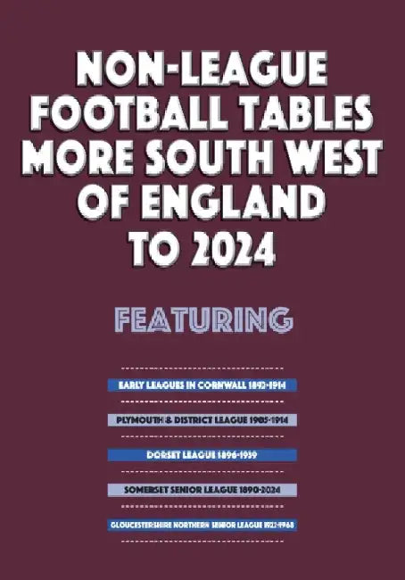 Non-League Football Tables - More South West of England to 2024 by Mick Blakeman