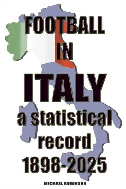 Football in Italy 1898-2025: a statistical record by Michael Robinson