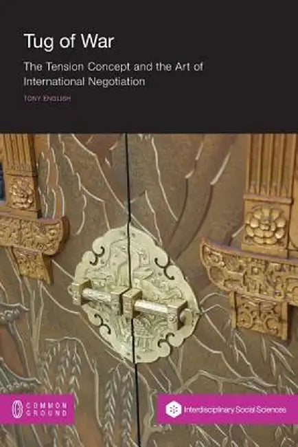 Tug of War: The Tension Concept and the Art of International Negotiation by Tony English