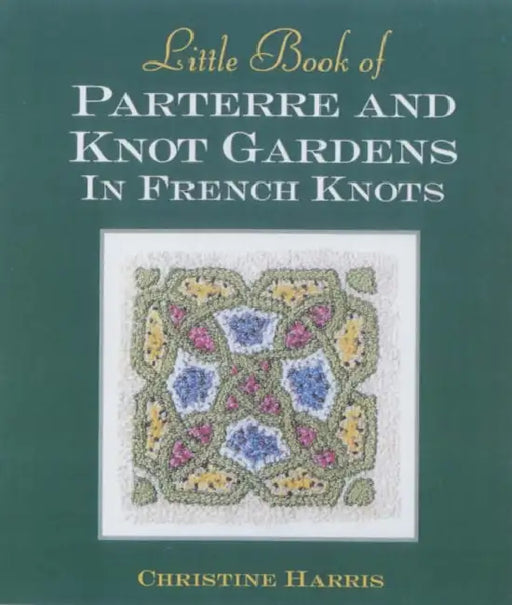 Little Book of Parterre & Knot Gardens in French Knots by Christine Harris