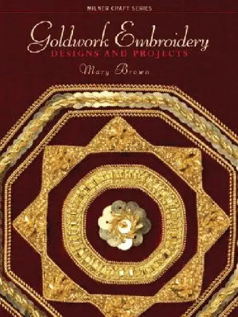 Goldwork Embroidery: Designs and Projects by Mary Brown