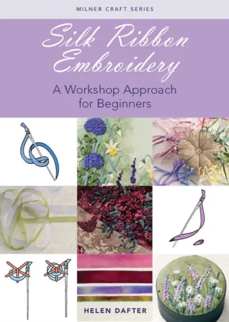 Silk Ribbon Embroidery: A Workshop Approach for Beginners by Helen Dafter