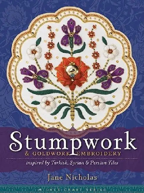 Stumpwork & Goldwork Embroidery: Inspired by Turkish, Syrian & Persian Tiles by Jane Nicholas