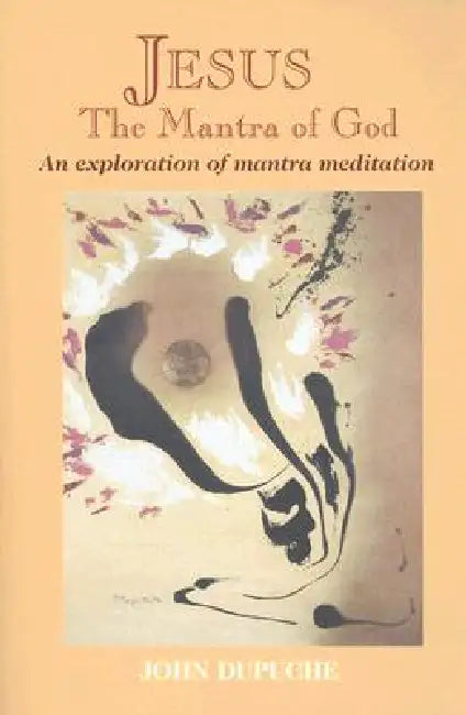 Jesus, the Mantra of God: An Exploration of Mantra Meditation by John Dupuche