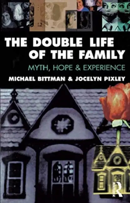 The Double Life of the Family: Myth, Hope and Experience by Michael Bittman