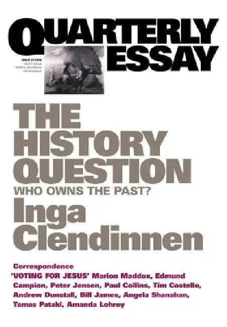 The History Question: Who Owns the Past?; Quarterly Essay 23 by Inga Clendinnen