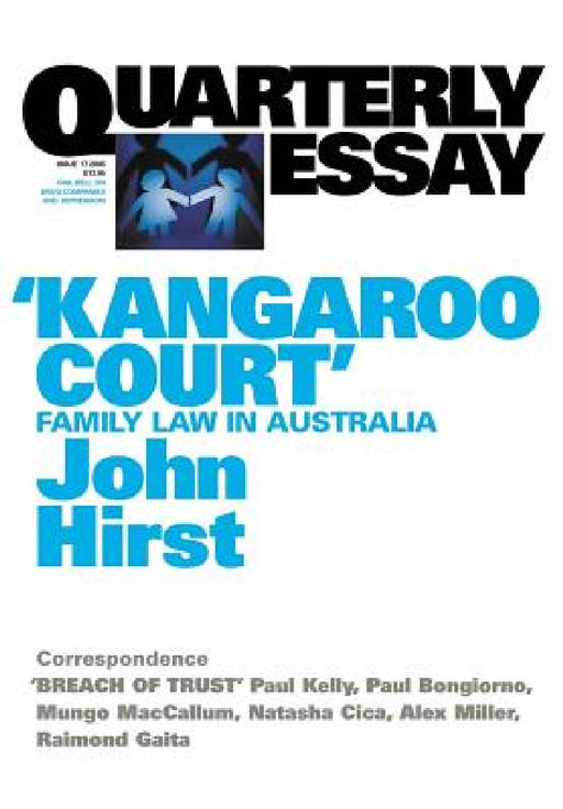 Kangaroo Court: Family Law Court in Australia; Quarterly Essay 17 by John Hirst