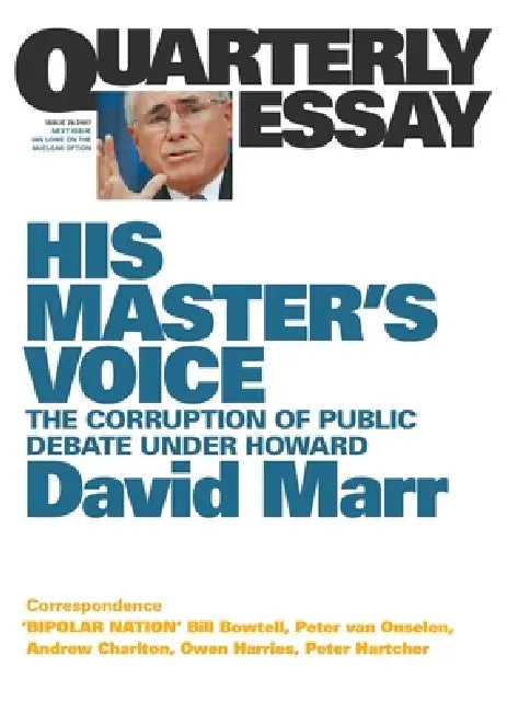 His Master's Voice: The Corruption of Public Debate Under Howard; Quarterly Essay 26 by David Marr