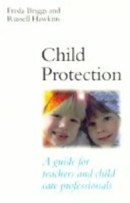 Child Protection: A guide for teachers and child care professionals by Freda Briggs