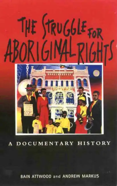 The Struggle for Aboriginal Rights: A Documentary History by Attwood Bain